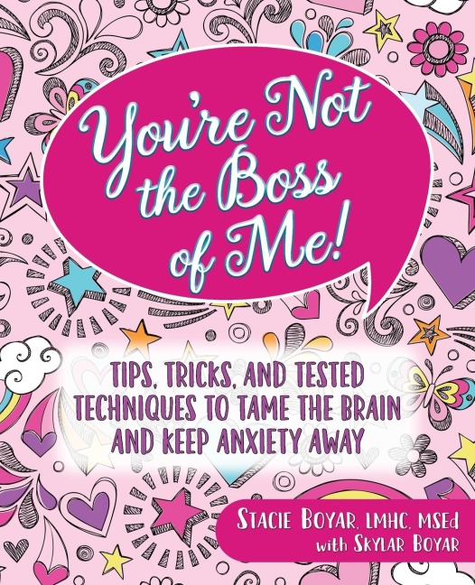 Youre Not the Boss of Me!: Tips, Tricks, and Tested Techniques to Tame the Brain and Keep Anxiety Away