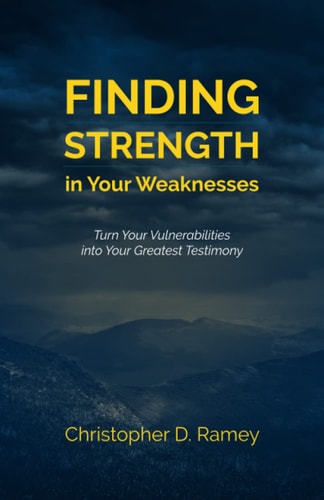 Finding Strength in Your Weaknesses Turn Your Vulnerabilities Into Your Greatest Testimony