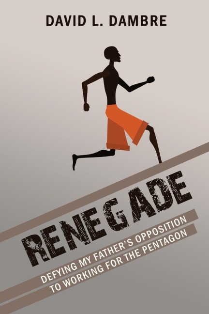 Renegade: Defying My Fathers Opposition to Working for the Pentagon