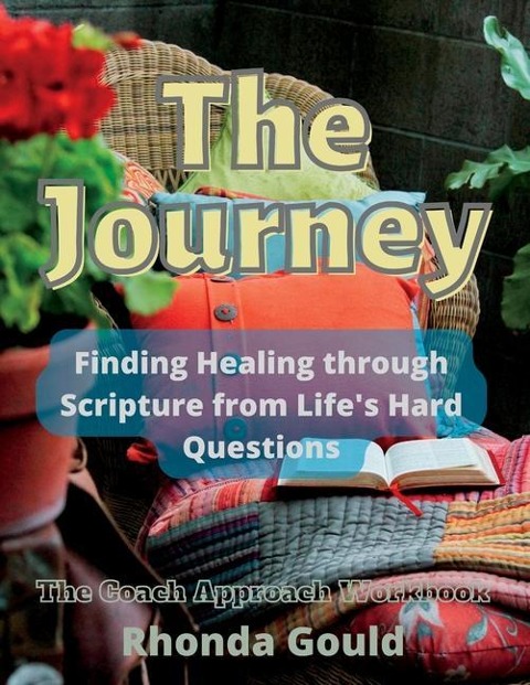 The Journey: Finding Healing through Scripture from Lifes Hard Questions