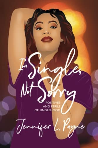I'm Single, Not Sorry Positives and Perils of Singlehood