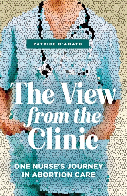 The View from the Clinic: One Nurses Journey in Abortion Care