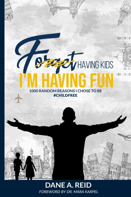 Forget Having Kids. Im Having Fun: 1000 Random Reason I Chose to Be #ChildFree