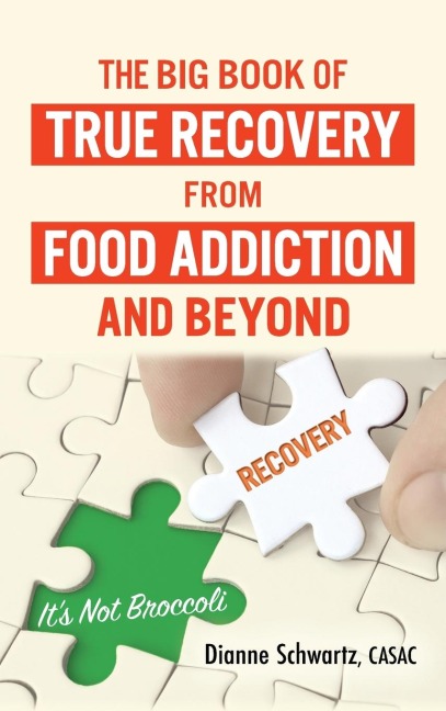 The Big Book of True Recovery from Food Addiction and Beyond: Its Not Broccoli