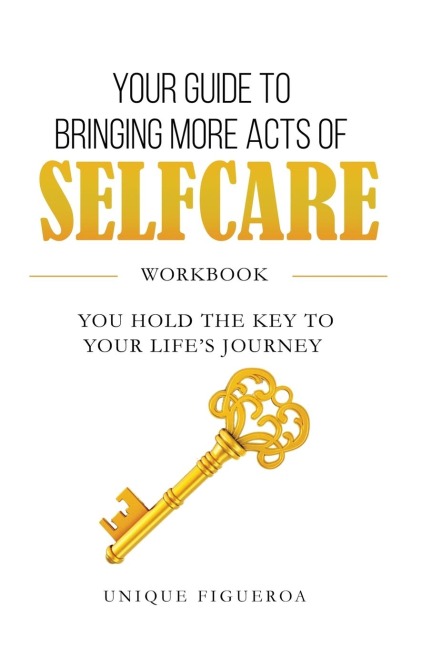 Your Guide to Bringing more Acts of SelfCare Workbook: You hold your key to your lifes journey