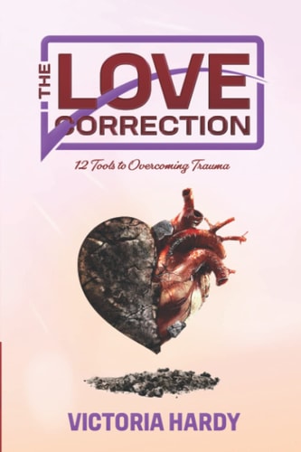 The Love Correction 12 Tools to Overcoming Trauma