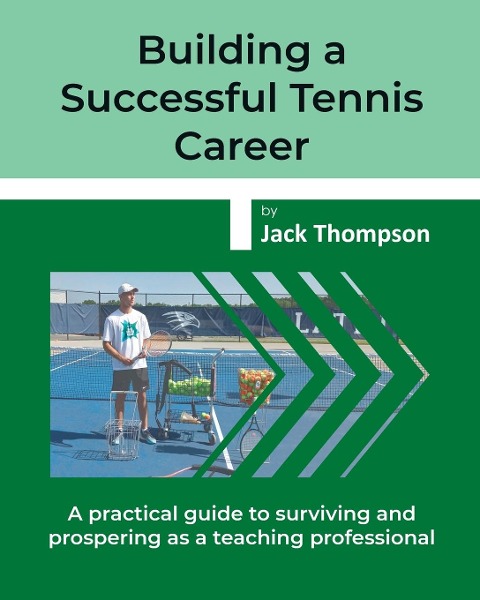 Building a Successful Tennis Career: A practical guide on surviving and prospering  as a teaching professional