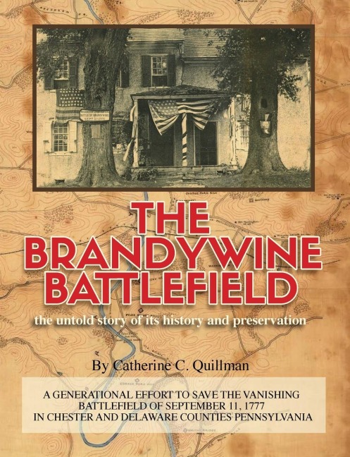 The Brandywine Battle: the untold story of its history and preservation: A Generational  Effort to Save the Vanishing Battlefield of September 11,1777 in Chester & Delaware Counties, Pennsyvania