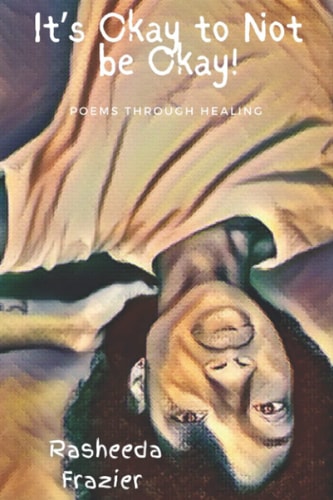 It's Okay to Not Be Okay! Poems Through Healing