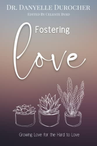 Fostering Love Growing Love for the Hard to Love