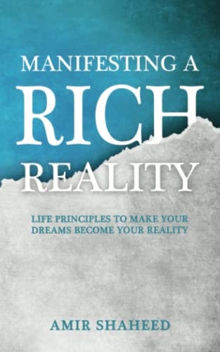 Manifesting Your Rich Reality Life Principles to Make Your Dreams Become Your Reality