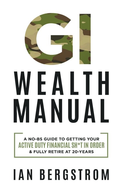 GI Wealth Manual: A Practical Guide to Getting Your Active Duty Financial Sh*t in Order and Fully Retire at 20-Years