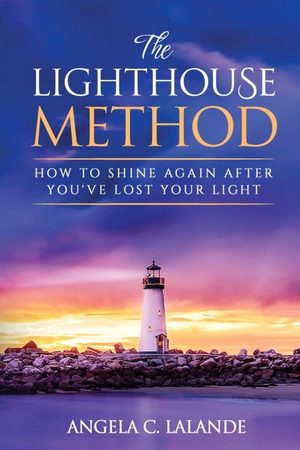 The Lighthouse Method: How To Shine Again After You've Lost Your Light