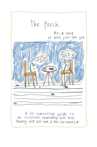 The Porch A 20-Something's Guide to an Authentic Relationship with God, Healing, and Self-Love in the 21st Century