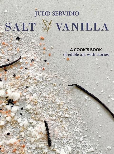 Salt and Vanilla: A Cooks Book of Edible Art with Stories