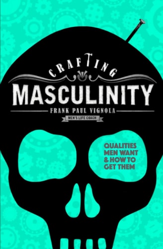 Crafting Masculinity Qualities Men Want & How to Get Them