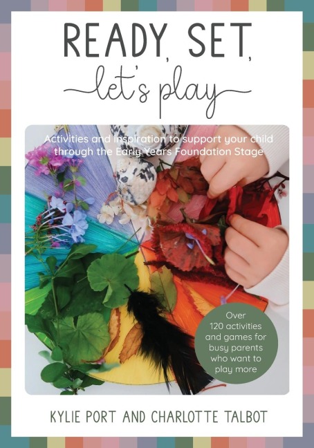 Ready, Set, Lets Play: Activities and inspiration to support your child through EYFS