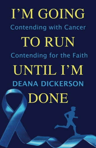 I'm Going To Run Until I'm Done Contending with Cancer Contending for the Faith