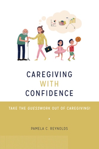 Caregiving with Confidence Take the Guesswork Out of Caregiving!