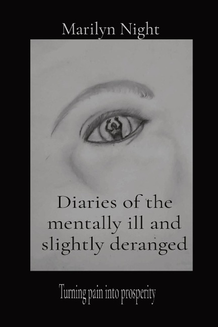 Diaries of the mentally ill and slightly deranged: Turning pain into prosperity