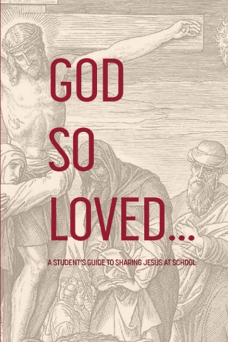 God So Loved A Student's Guide to Sharing Jesus at School
