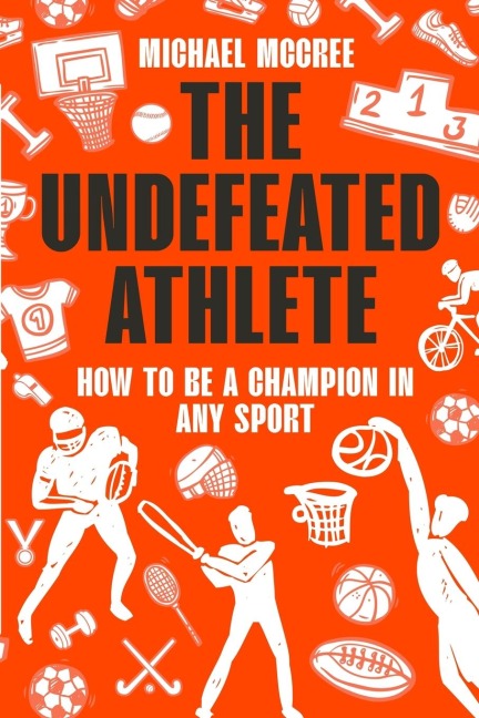 THE UNDEFEATED ATHLETE: HOW TO BE A CHAMPION IN ANY SPORT