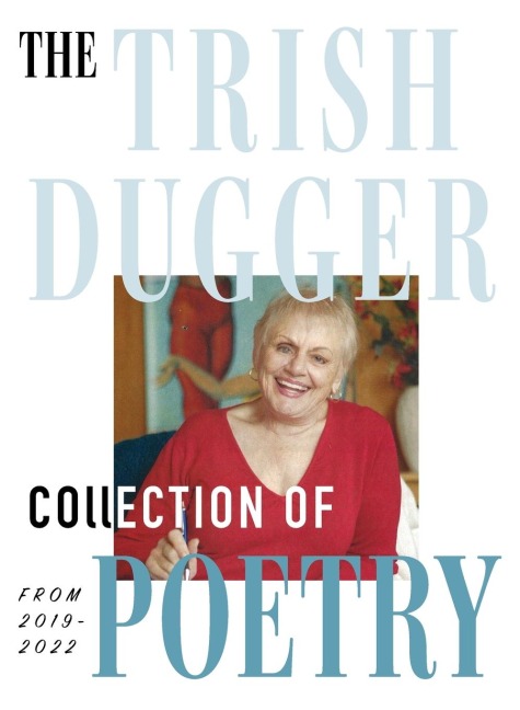 The Trish Dugger Collection of Poetry: From 2019-2022
