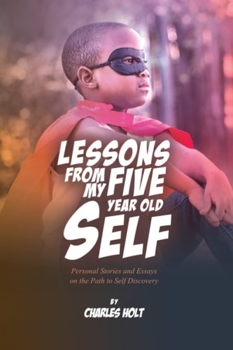 Lessons From My Five-Year-Old Self Personal Stories and Essays on the Path to Self Discovery