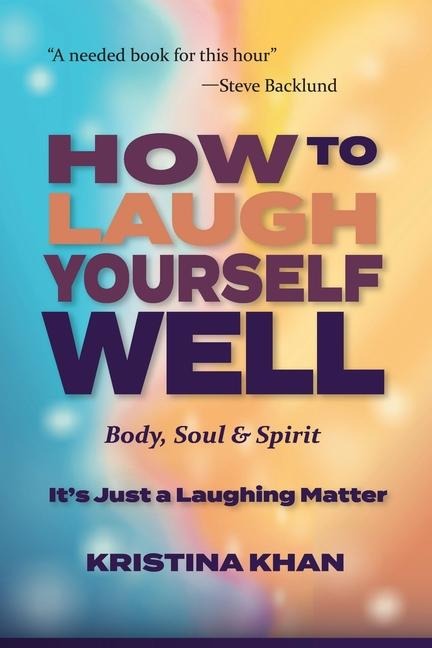 How To Laugh Yourself Well Body, Soul & Spirit: Its Just a Laughing Matter