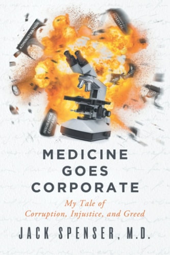 Medicine Goes Corporate My Tale of Corruption, Injustice, and Greed