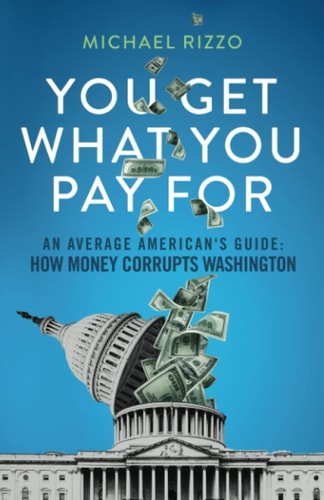 You Get What You Pay For An Average American's Guide: How Money Corrupts Washington