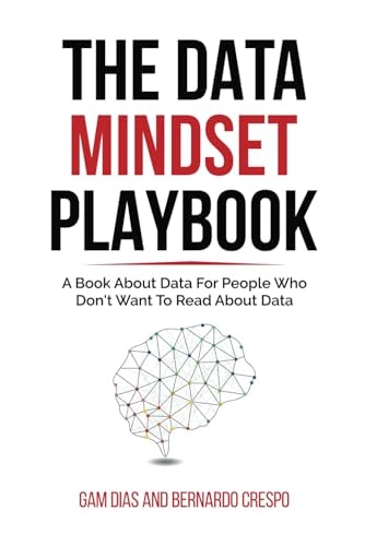 The Data Mindset Playbook A Book about Data for People who Don't Want to Read about Data