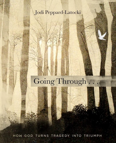 Going Through . . . How God Turns Tragedy Into Triumph