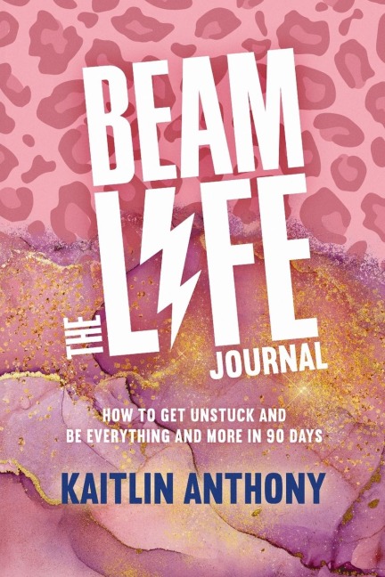 The BEAM Life Journal: How to Get Unstuck and Be Everything And More in 90 Days