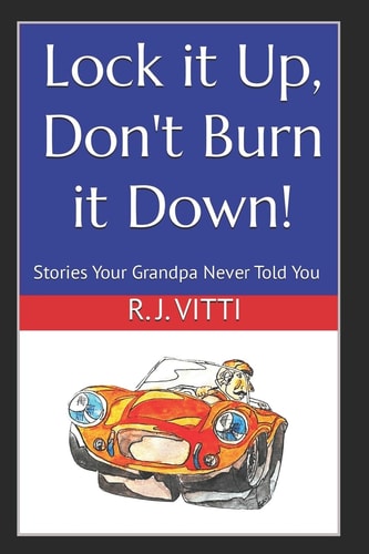 Lock it Up, Don't Burn it Down! Stories Your Grandpa Never Told You