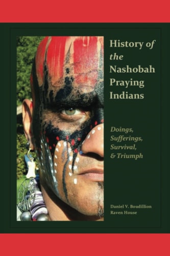 History of the Nashobah Praying Indians Doings, Sufferings, Survival, and Triumph