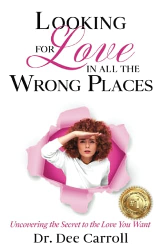 Looking for Love in All the Wrong Places Uncovering the Secret to the Love You Want