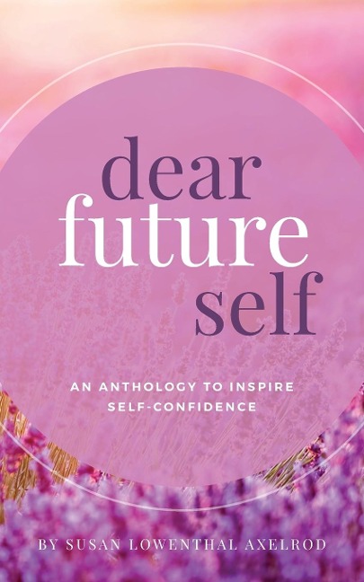 Dear Future Self: An Anthology to Inspire Self-Confidence
