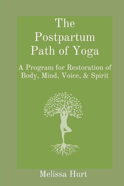 The Postpartum Path of Yoga: A Program for Restoration  of Body, Mind, Voice, & Spirit