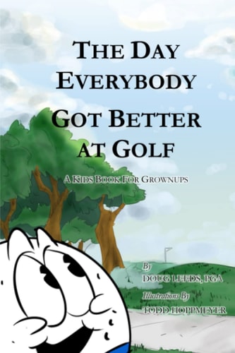 The Day Everybody Got Better at Golf A Kids Book For Grownups