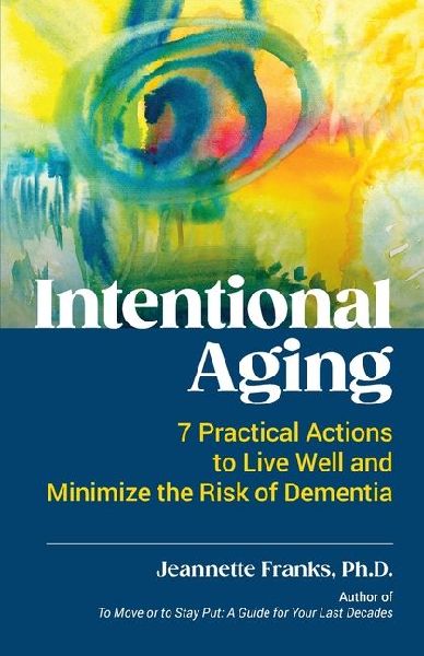 Intentional Aging: 7 Practical Actions to Live Well and Minimize the Risk of Dementia
