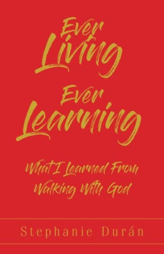 Ever Living Ever Learning What I Learned from Walking with God