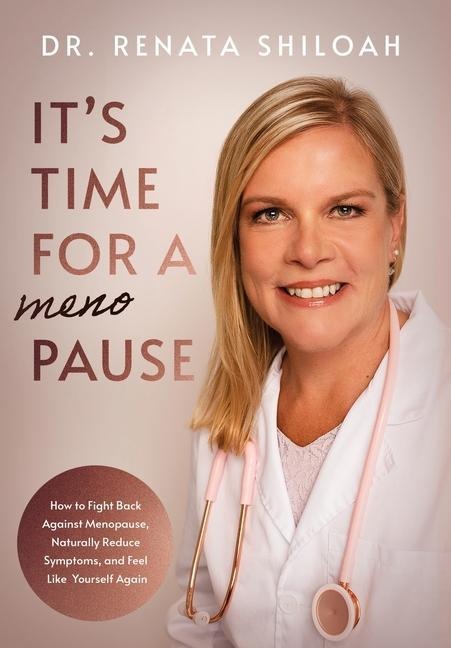 Its Time for a PAUSE: How to Fight Back Against Menopause, Naturally Reduce Symptoms, and Feel Like Yourself Again