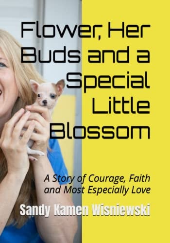 Flower, Her Buds and a Special Little Blossom A Story of Courage, Faith and Most Especially Love