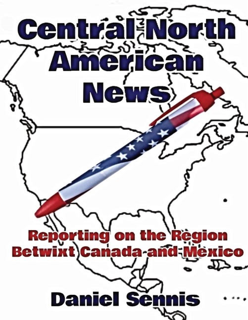 Central North American News: Reporting on the Region Betwixt Canada and Mexico