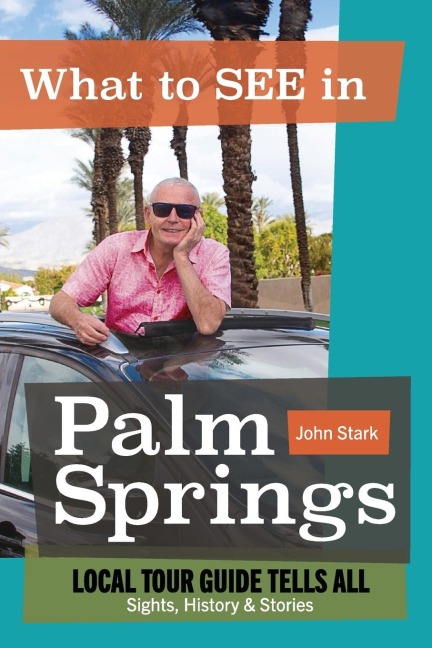 2026 Revised Version: What to see in Palm Springs: Local Tour Guild Tells All: Sights, History & Stories.: Sights, History & Stories