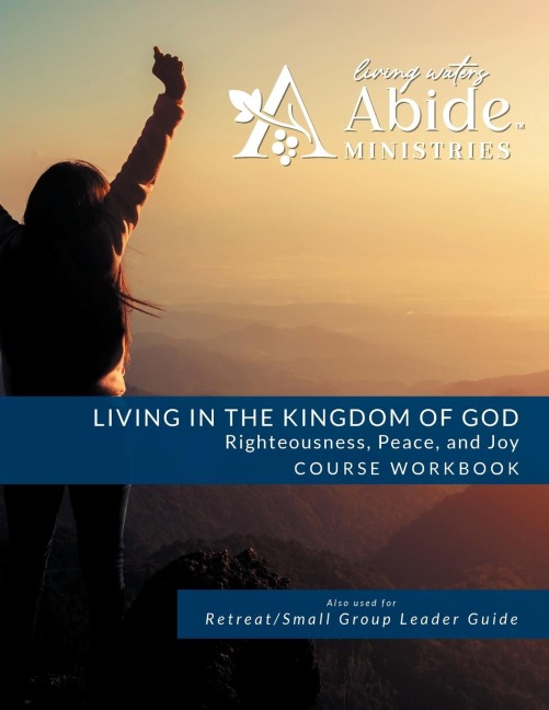 LIVING IN THE KINGDOM OF GOD- RIGHTEOUSNESS, PEACE, AND JOY: Workbook (& Leader Guide)
