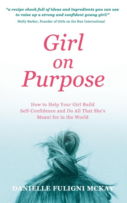 Girl on Purpose: How to Help Your Girl Build Self-Confidence and Do All That Shes Meant for in the World