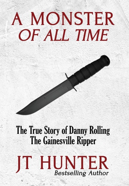 A Monster of All Time: The True Story of Danny Rolling, the Gainesville Ripper