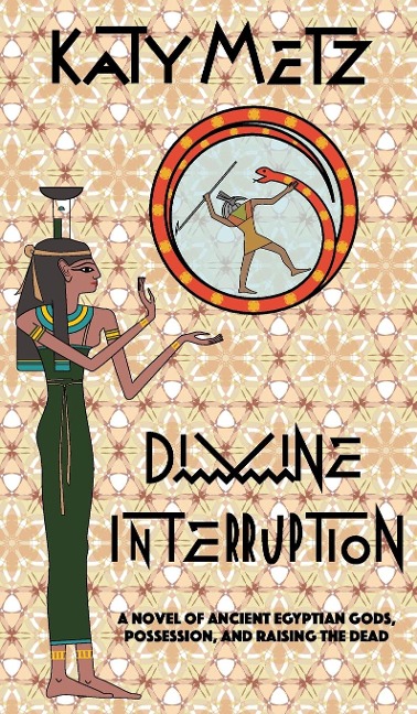 Divine Interruption: A Novel of Ancient Egyptian Gods, Possession, and Raising the Dead